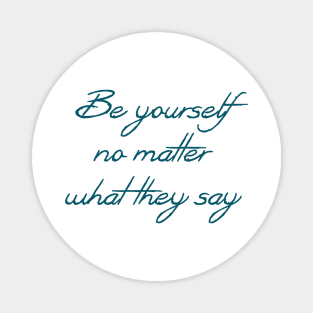 Be yourself no matter what they say Magnet